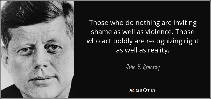 quote those who do nothing are inviting shame as well as violence those who act boldly are john f kennedy